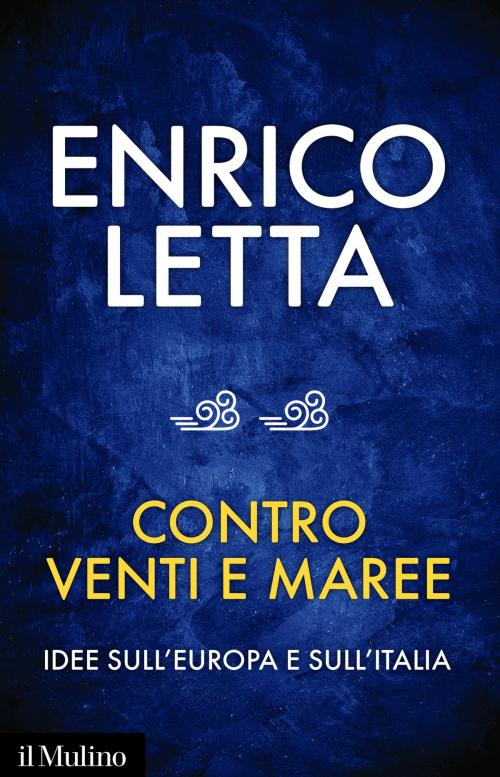 Cover of the book Contro venti e maree by Enrico, Letta, Società editrice il Mulino, Spa