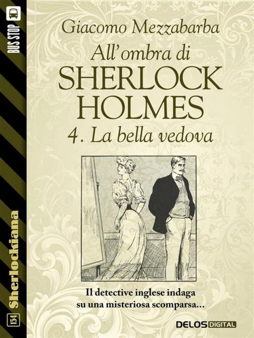 Cover of the book All'ombra di Sherlock Holmes - 4. La bella vedova by Giacomo Mezzabarba, Delos Digital