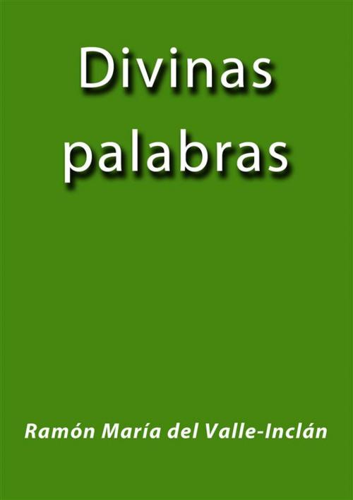 Cover of the book Divinas palabras by Ramón María Del Valle-inclán, Ramón María Del Valle-inclán