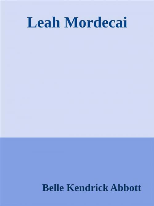 Cover of the book Leah Mordecai by Belle Kendrick Abbott, Belle Kendrick Abbott