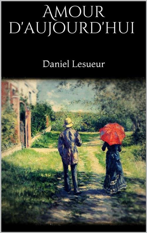 Cover of the book Amour d'aujourd'hui by Daniel Lesueur, Daniel Lesueur