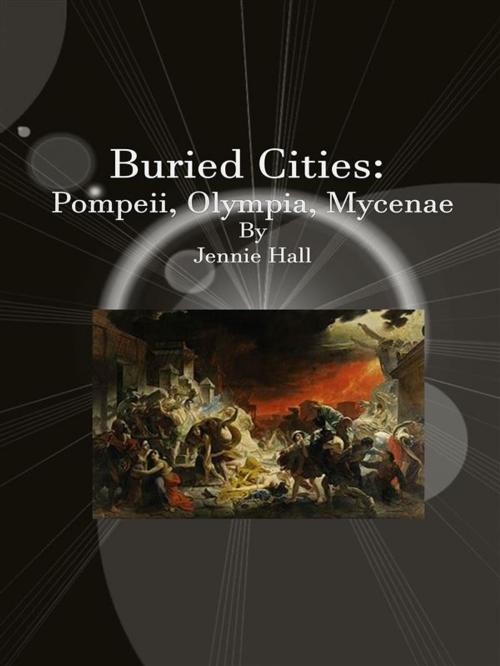 Cover of the book Buried Cities: Pompeii, Olympia, Mycenae by Jennie Hall, Jennie Hall