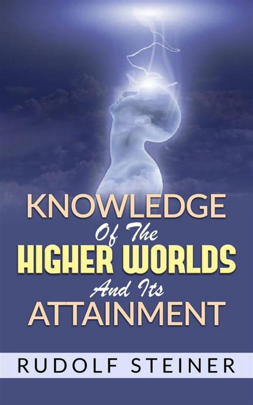 Cover of the book Knowledge of the Higher Worlds and its Attainment by Rudolf Steiner, Rudolf Steiner
