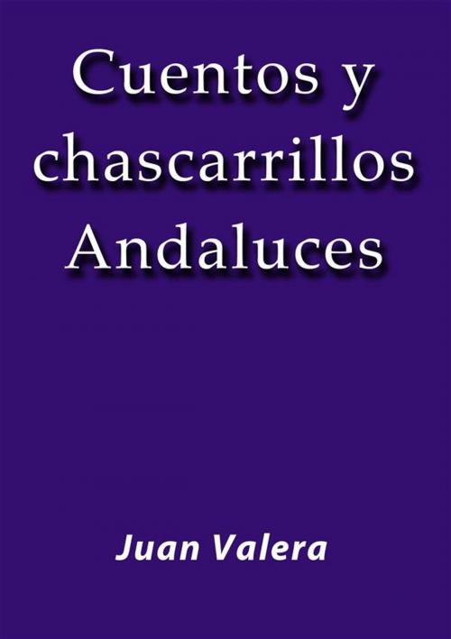Cover of the book Cuentos y chascarrillos Andaluces by Juan Valera, Juan Valera