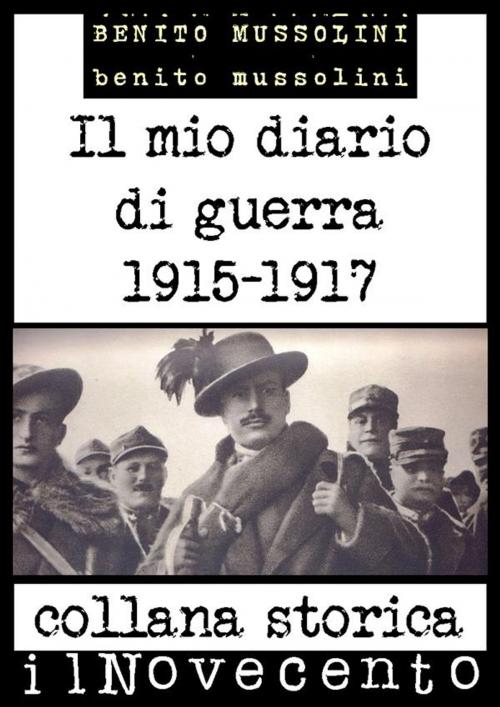 Cover of the book Il mio diario di guerra: Edizione integrale: dicembre 1915 - febbraio 1917 by Benito Mussolini, Benito Mussolini