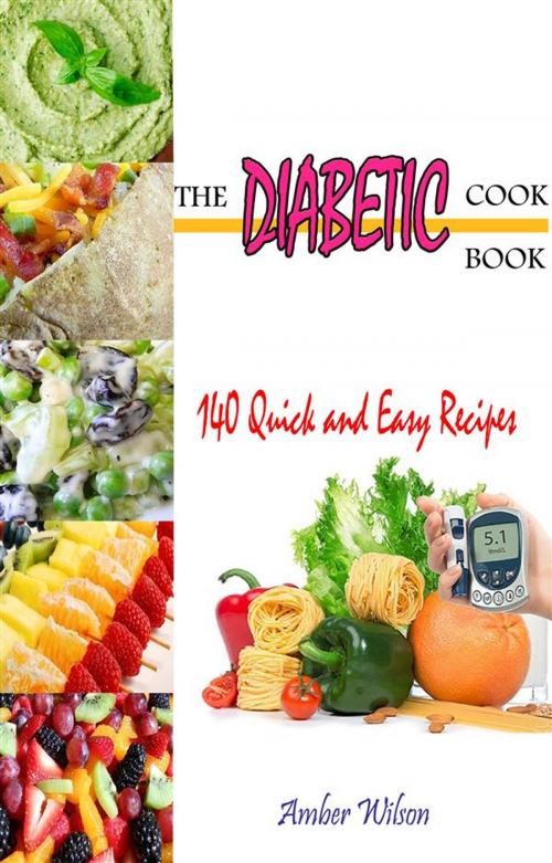 Cover of the book The Diabetic Cookbook : 140 Quick & Easy Recipes by Amber Wilson, Amber Wilson