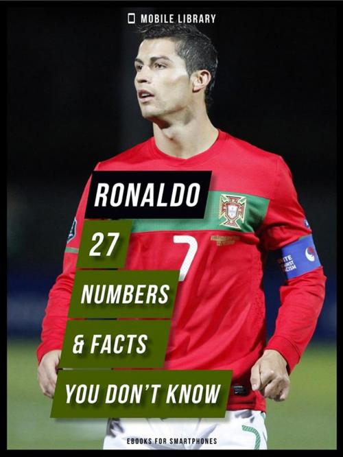 Cover of the book Ronaldo - 27 Numbers & Facts You Don’t Know by Mobile Library, Mobile Library