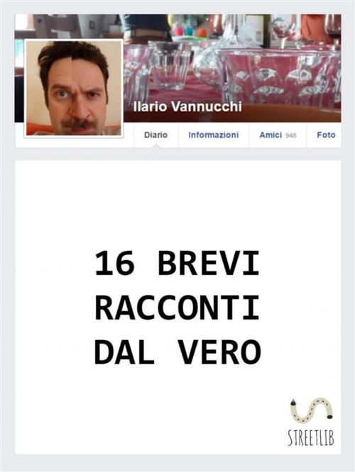 Cover of the book 16 Brevi racconti dal vero by Ilario Vannucchi, Ilario Vannucchi