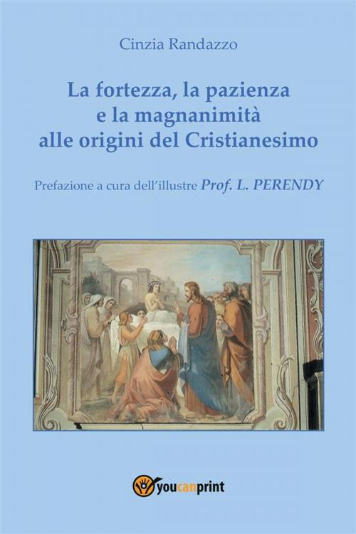 Cover of the book La fortezza, la pazienza e la magnanimità alle origini del Cristianesimo by Cinzia Randazzo, Youcanprint