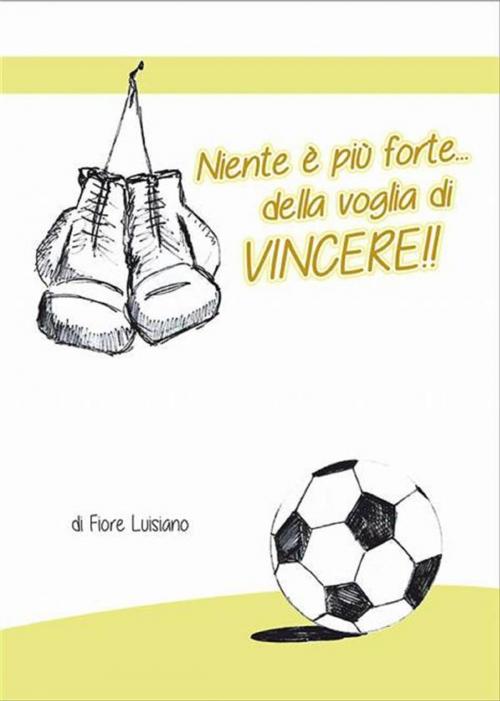 Cover of the book Niente è più forte della voglia di vincere by Luisiano Fiore, Youcanprint