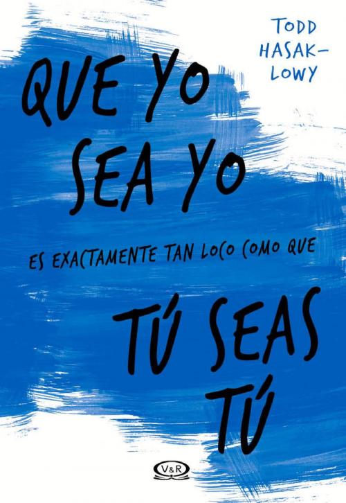 Cover of the book Que yo sea yo es exactamente tan loco como que tú seas tú by Todd Hasak-Lowy, V&R Editoras