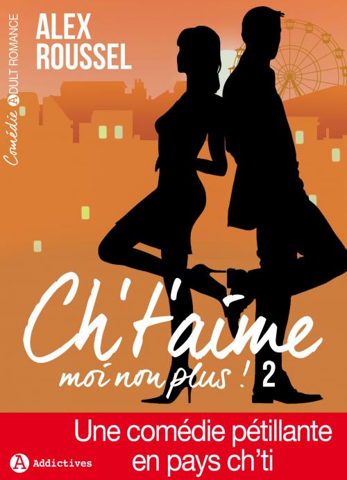 Cover of the book Ch’t’aime… moi non plus ! 2 by Alex Roussel, Editions addictives