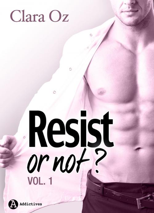 Cover of the book Resist… or not ? - chapitres découvertes by Clara Oz, Editions addictives