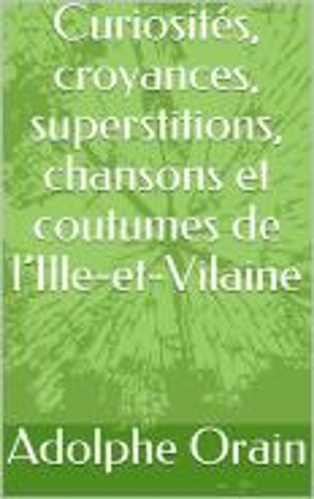 Big bigCover of Curiosités, croyances, superstitions, chansons et coutumes de l’Ille-et-Vilaine