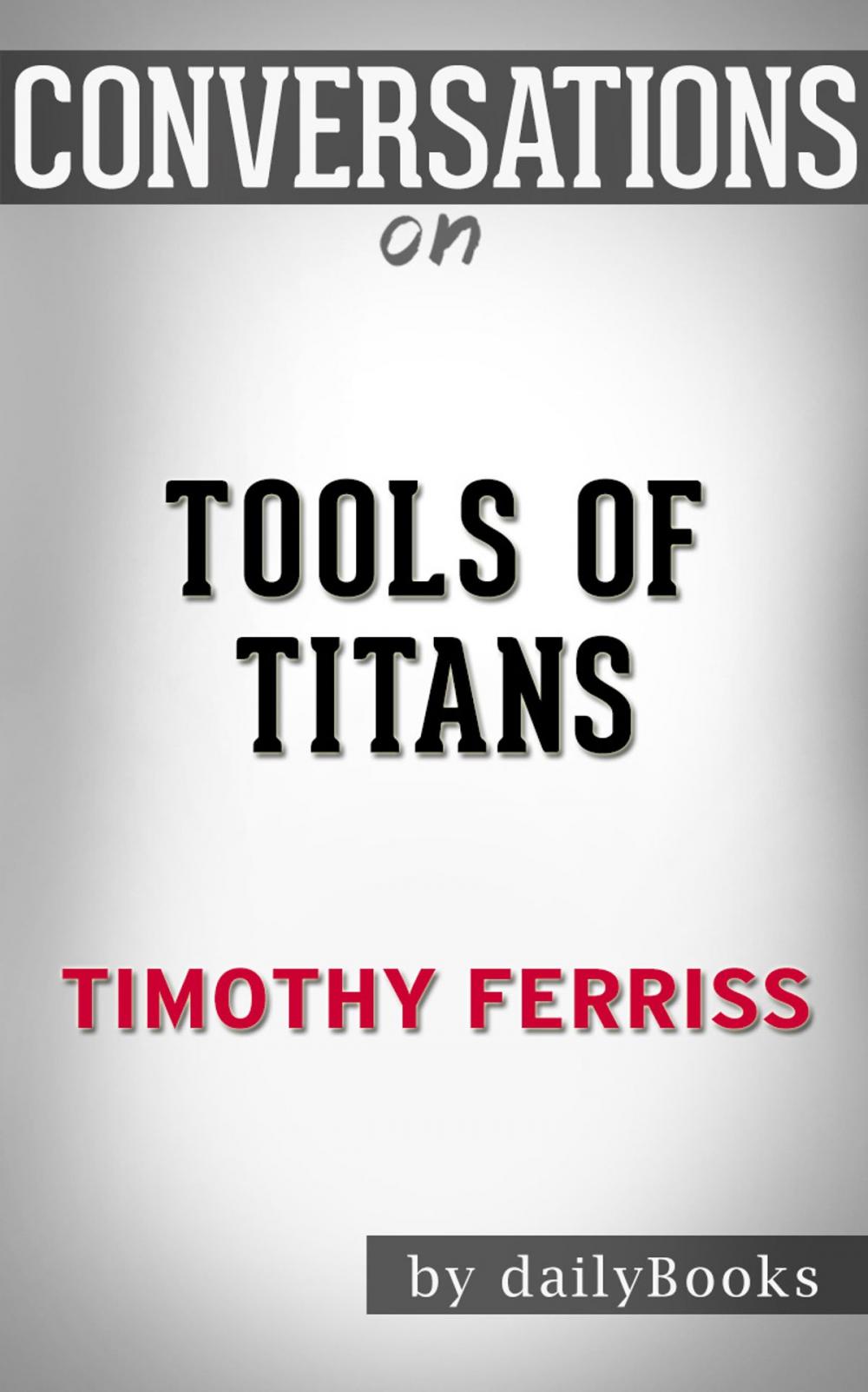 Big bigCover of Conversations on Tools of Titans: The Tactics, Routines, and Habits of Billionaires, Icons, and World-Class Performers by Timothy Ferriss