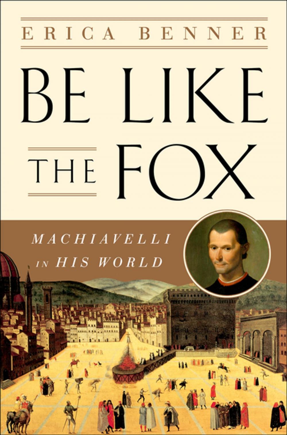 Big bigCover of Be Like the Fox: Machiavelli In His World