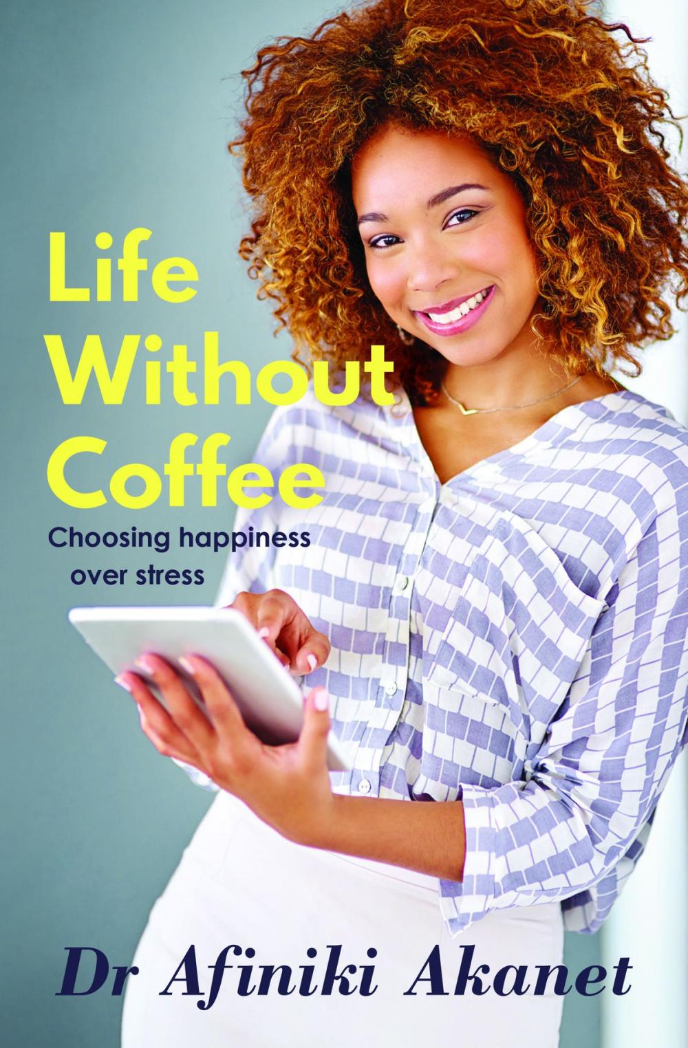 Big bigCover of Life Without Coffee (Choosing Happiness over Stress)