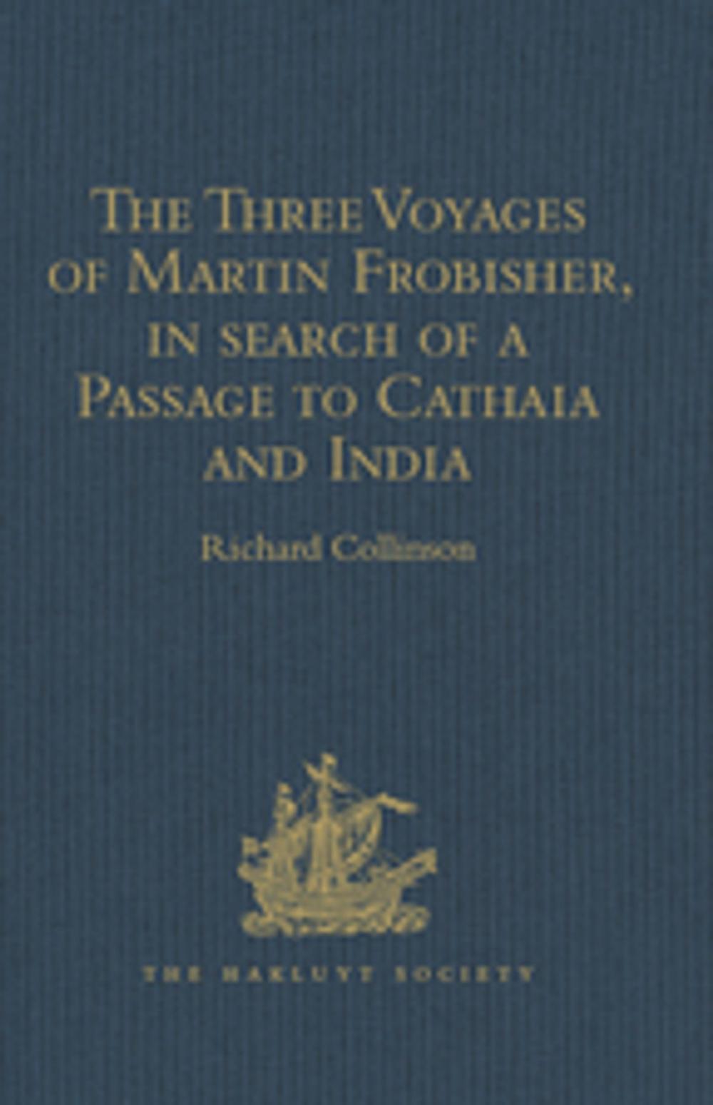 Big bigCover of The Three Voyages of Martin Frobisher, in search of a Passage to Cathaia and India by the North-West, A.D. 1576-8