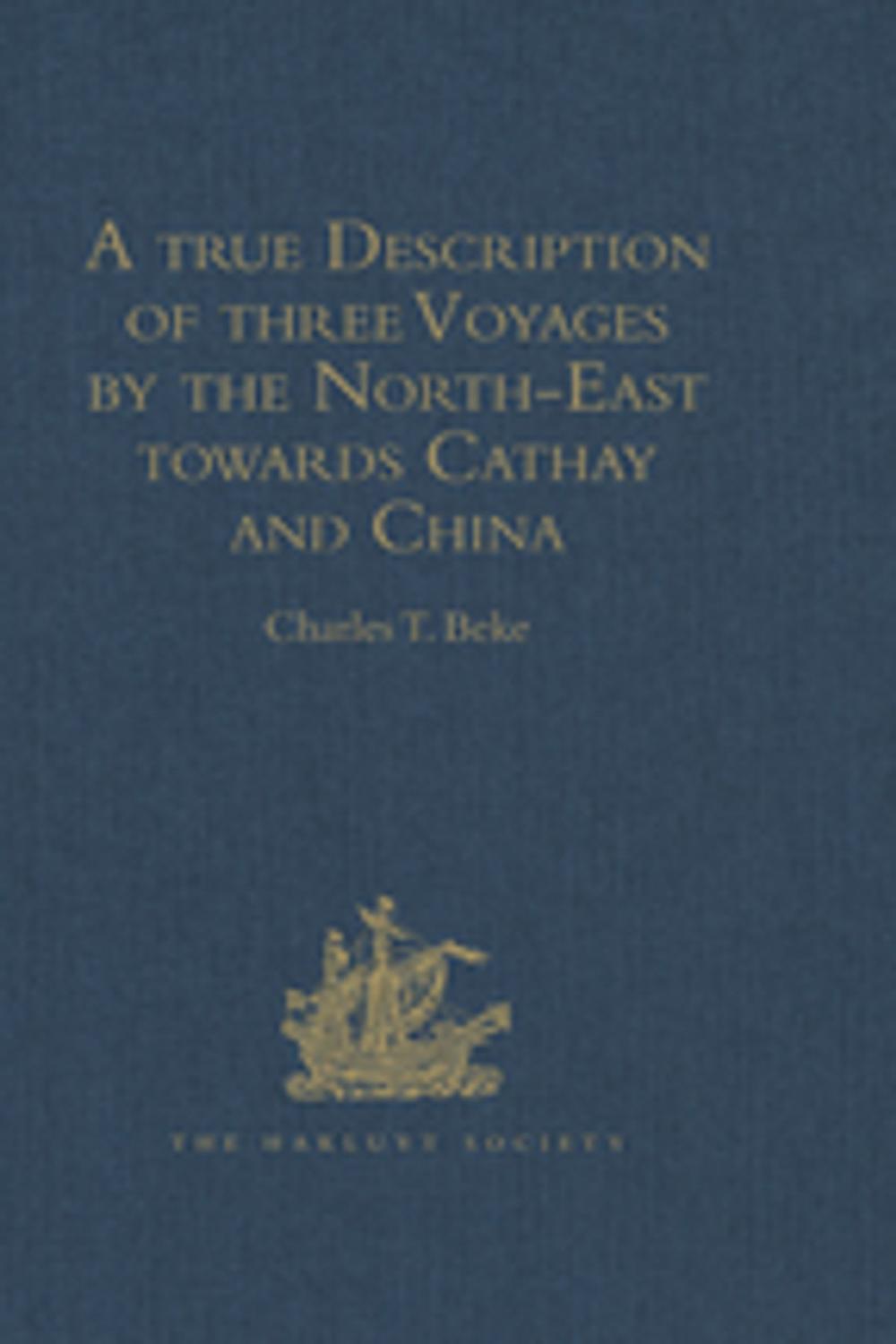 Big bigCover of A true Description of three Voyages by the North-East towards Cathay and China, undertaken by the Dutch in the Years 1594, 1595, and 1596, by Gerrit de Veer