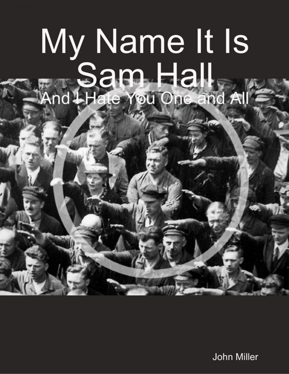 Big bigCover of My Name It Is Sam Hall: And I Hate You One and All