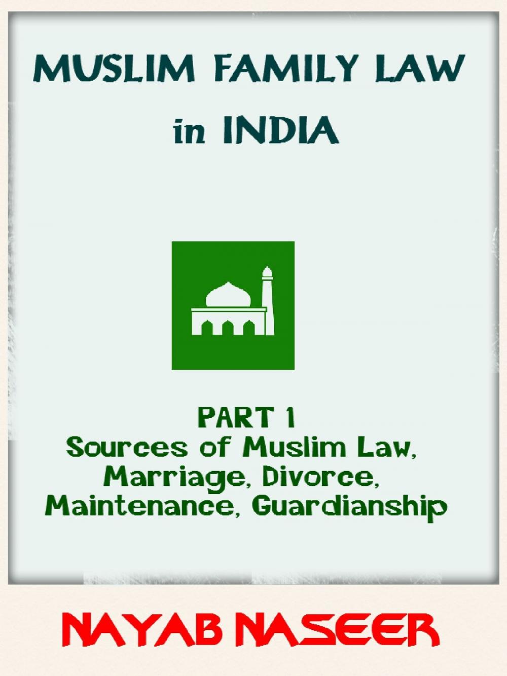 Big bigCover of Muslim Family Law in India (Part 1: Sources of Law, Marriage, Divorce, Maintenance, Guardianship)