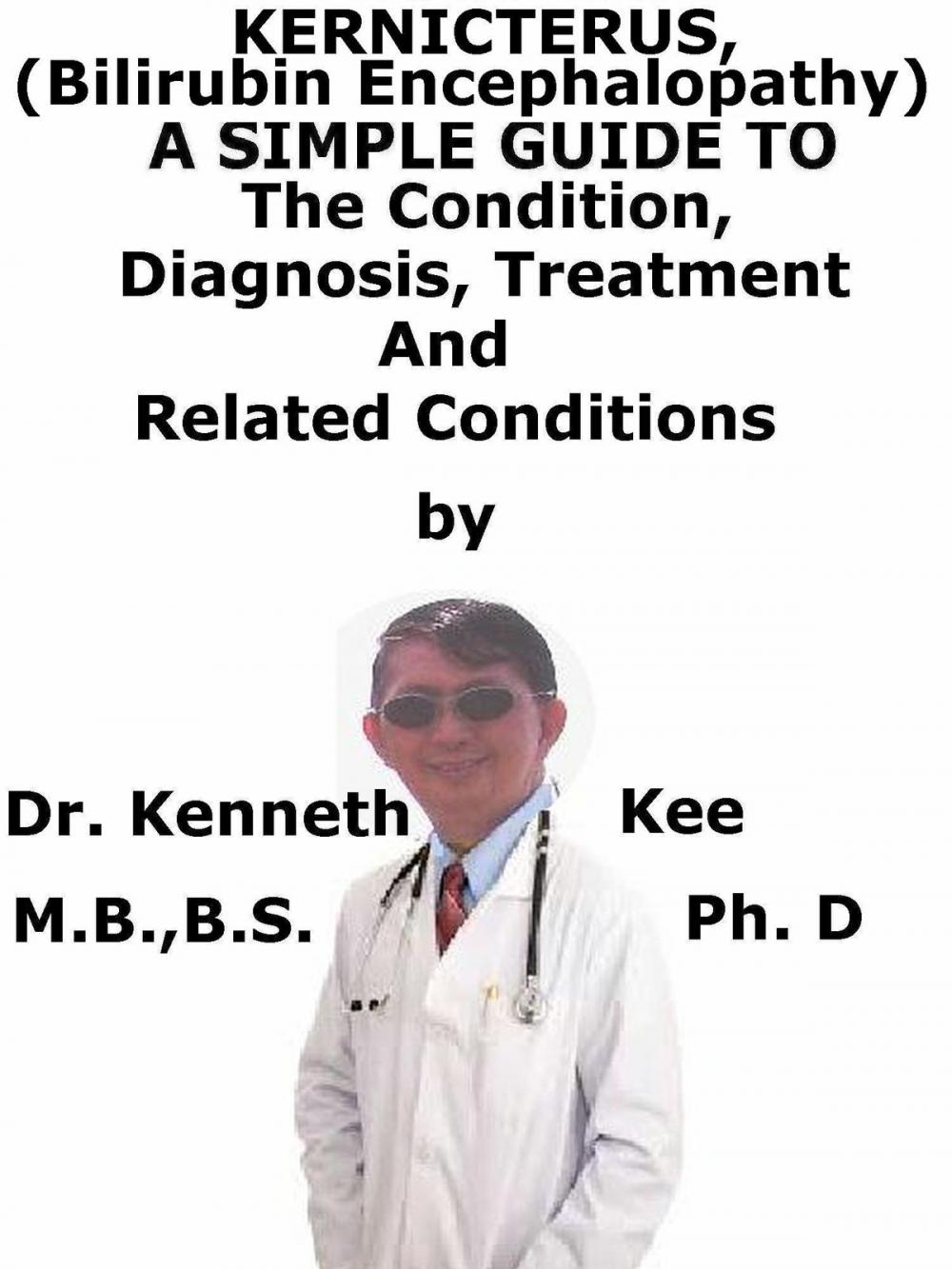 Big bigCover of Kernicterus, (Bilirubin Encephalopathy) A Simple Guide To The Condition, Diagnosis, Treatment And Related Conditions