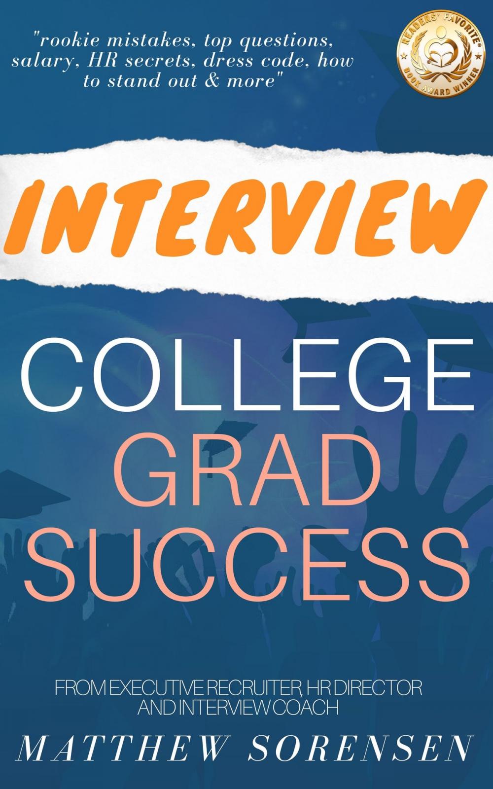 Big bigCover of Interview: College Grad Success - Rookie Mistakes, Top Questions, Salary, Human Resources Secrets, Dress Code, How To Stand Out & More!