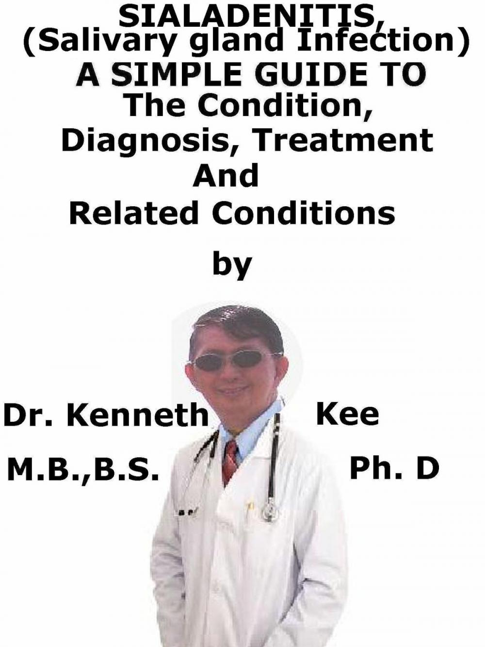 Big bigCover of Sialadenitis, (Salivary Gland Infection) A Simple Guide To The Condition, Diagnosis, Treatment And Related Conditions