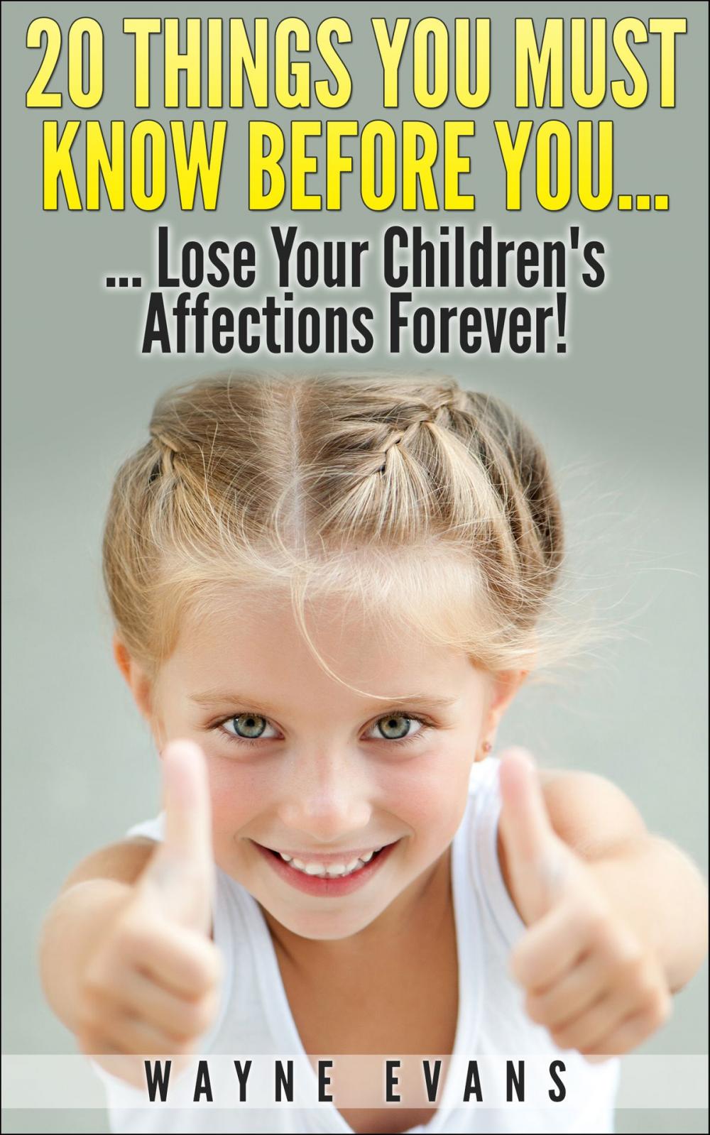 Big bigCover of 20 Things You Must Know Before You Lose Your Children’s Affections Forever! (Parenting and Raising Kids)