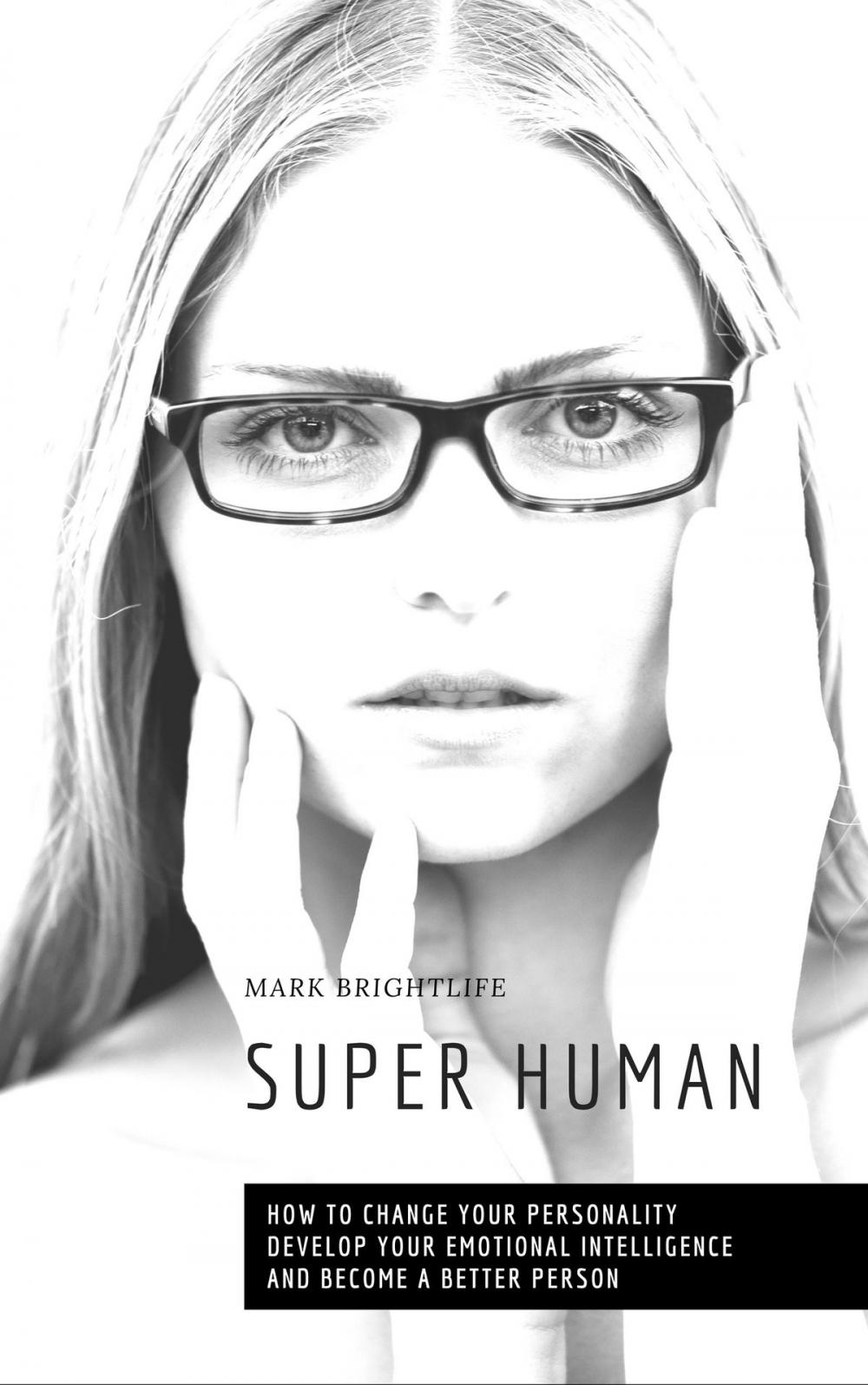 Big bigCover of Super Human: How to Change Your Personality, Develop Your Emotional Intelligence and Become a Better Person