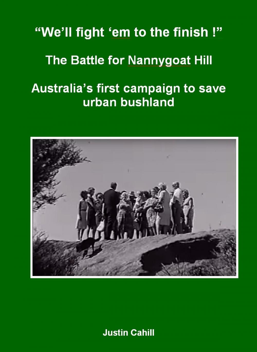 Big bigCover of “We’ll Fight ‘Em To The finish !” The Battle For Nannygoat Hill: Australia’s First Campaign To Save Urban Bushland