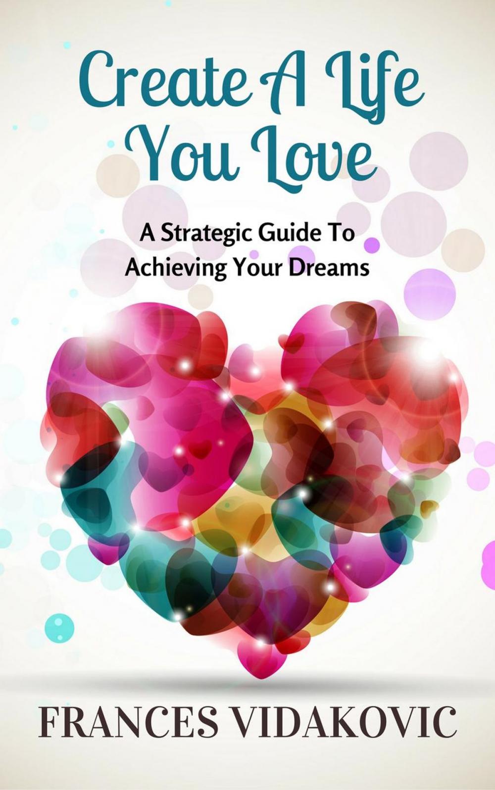 Big bigCover of Create A Life You Love: A Strategic Guide To Achieving Your Dreams