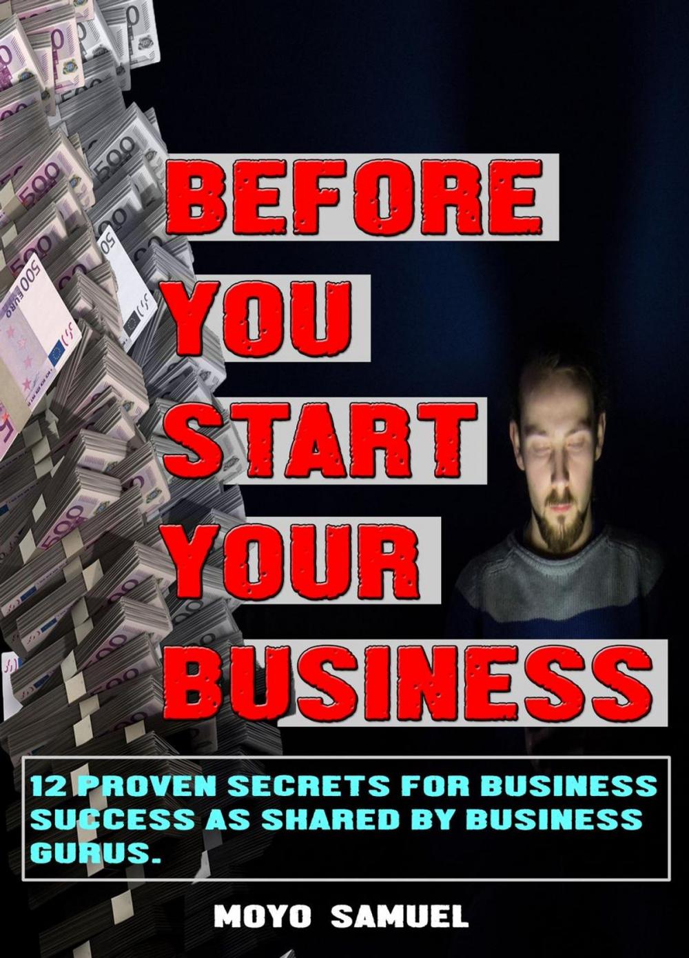 Big bigCover of BEFORE YOU START YOUR BUSINESS (12 Proven Secrets For Business Success As Shared By Business Gurus)