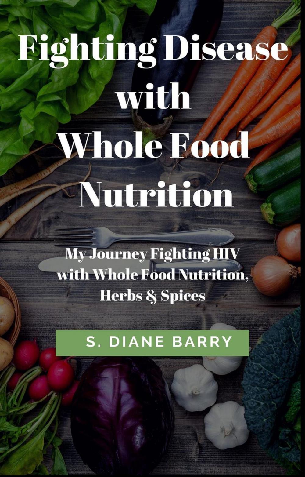 Big bigCover of Fighting Disease with Whole Food Nutrition: My Journey Fighting HIV with Whole Food Nutrition, Herbs and Spices