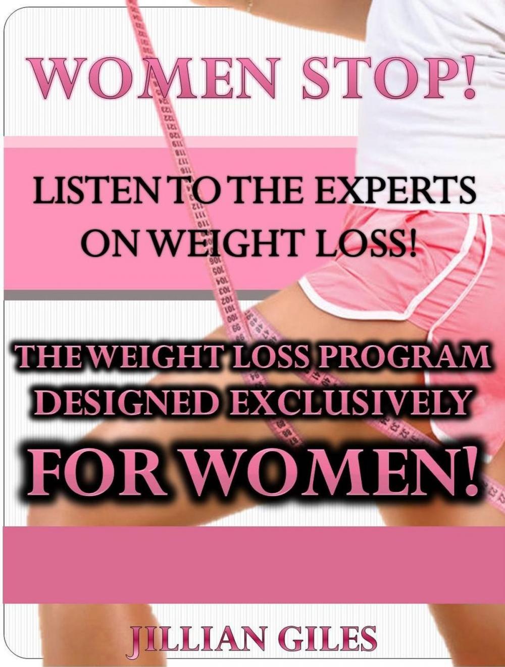 Big bigCover of Women Stop! Listen To The Experts On Weight Loss! The Weight Loss Program Designed Exclusively For Women!