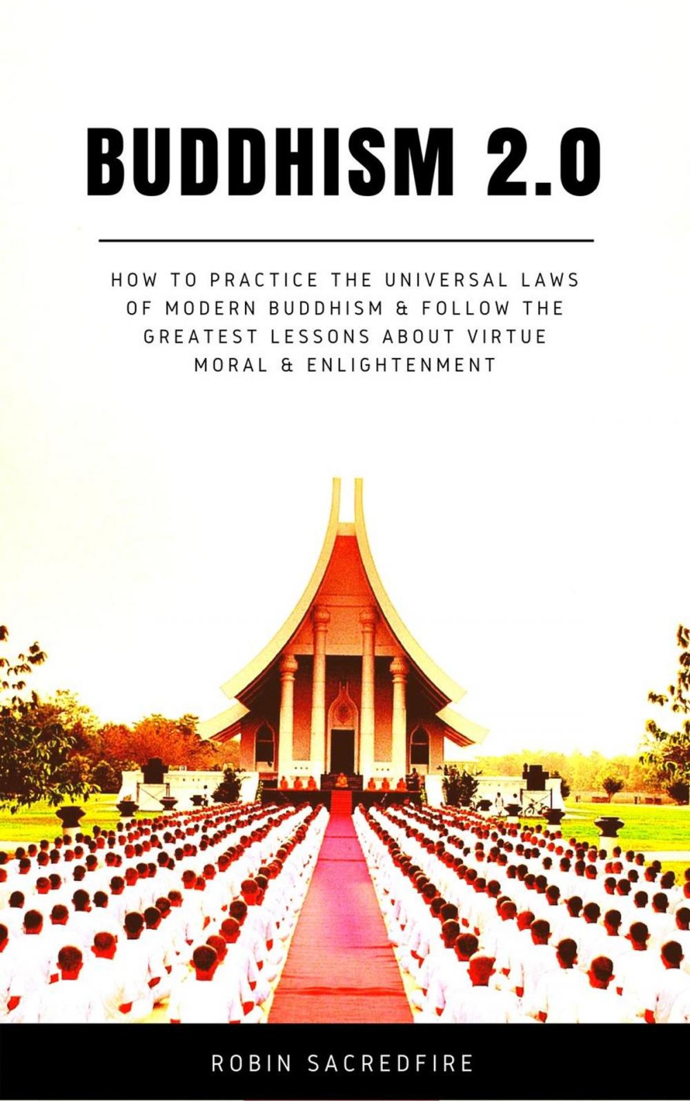 Big bigCover of Buddhism 2.0: How to Practice the Universal Laws of Modern Buddhism and Follow the Greatest Lessons about Virtue, Moral and Enlightenment