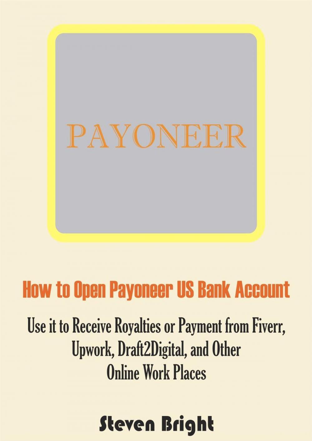 Big bigCover of How to Open Payoneer US Bank Account: Use it to Receive Royalties or Payment from Fiverr, Upwork, Draft2Digital, and Other Online Work Places