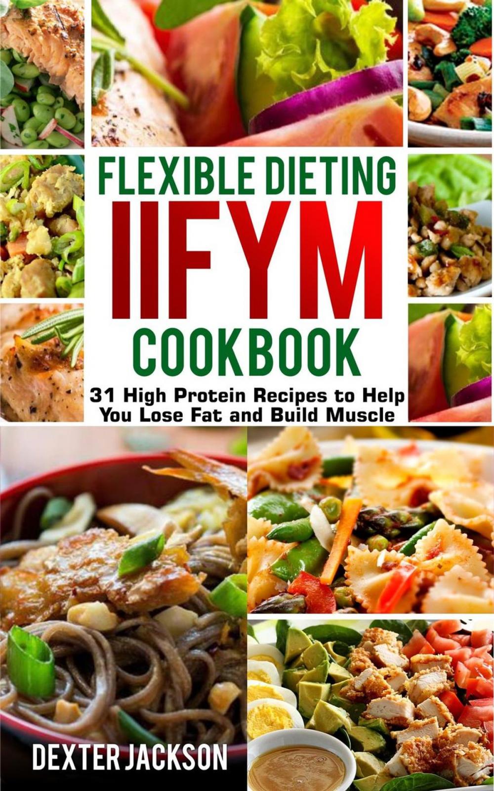 Big bigCover of Flexible Dieting and IIFYM Cookbook: 31 High Protein Recipes to Help You Lose Fat and Build Muscle