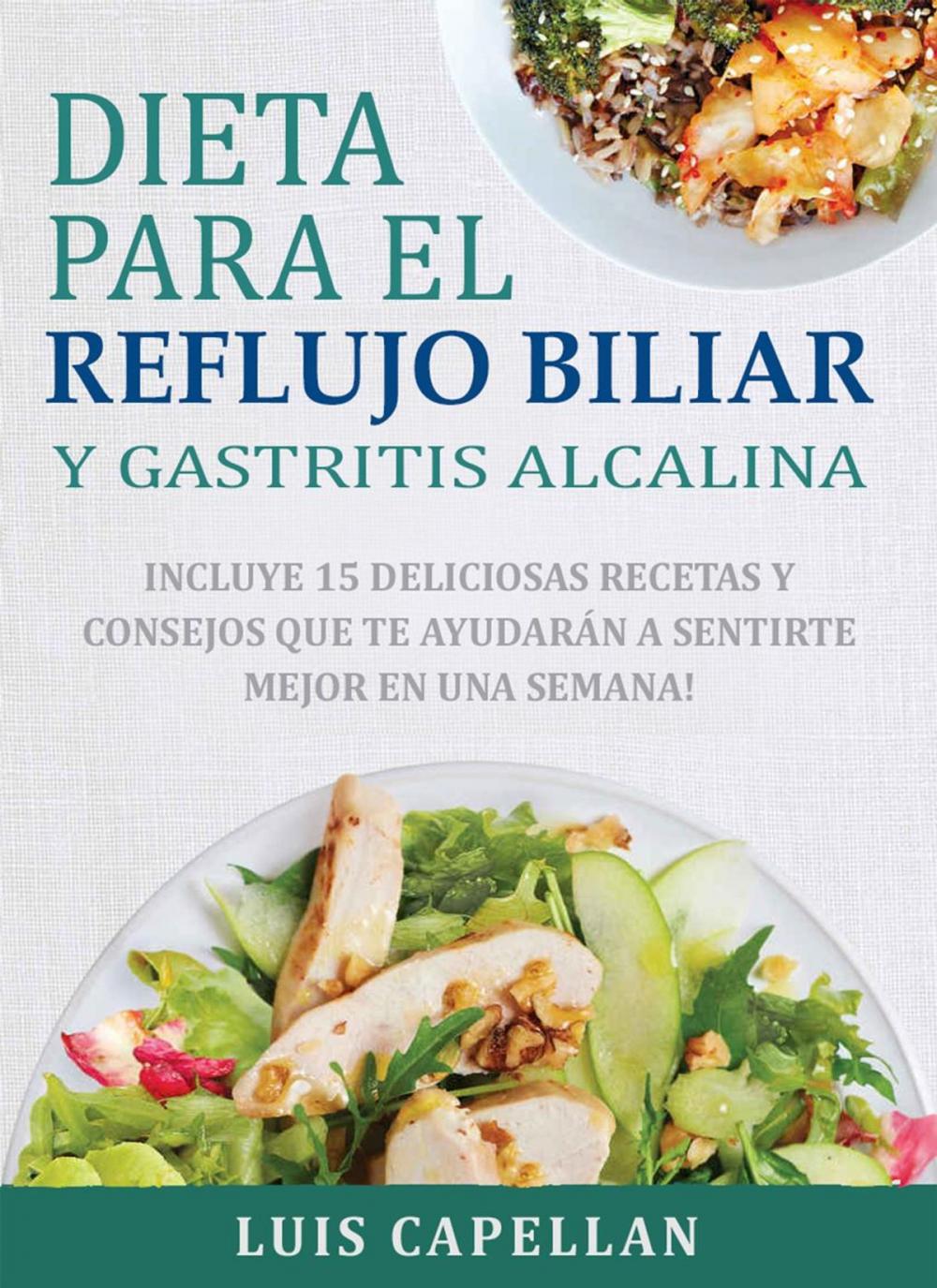 Big bigCover of Dieta Para El Reflujo Biliar y Gastritis Alcalina - Incluye 15 Deliciosas Recetas y Consejos Que Te Ayudarán A Sentirte Mejor En Una Semana!