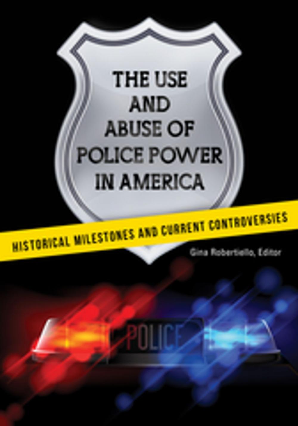 Big bigCover of The Use and Abuse of Police Power in America: Historical Milestones and Current Controversies