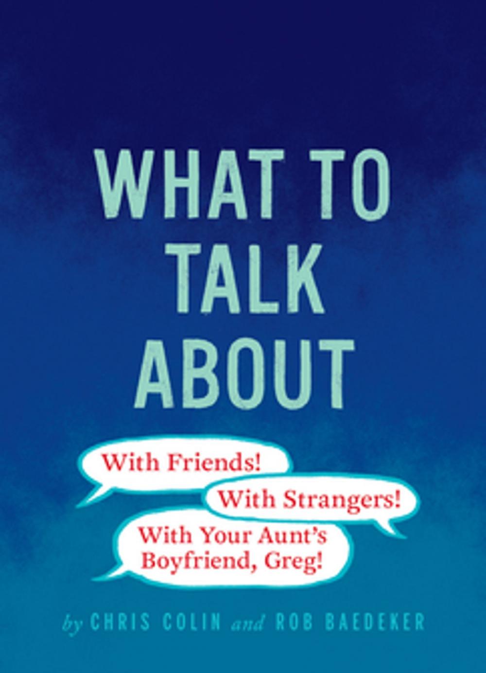 Big bigCover of What to Talk About: With Friends, With Strangers, With Your Aunt's Boyfriend, Greg