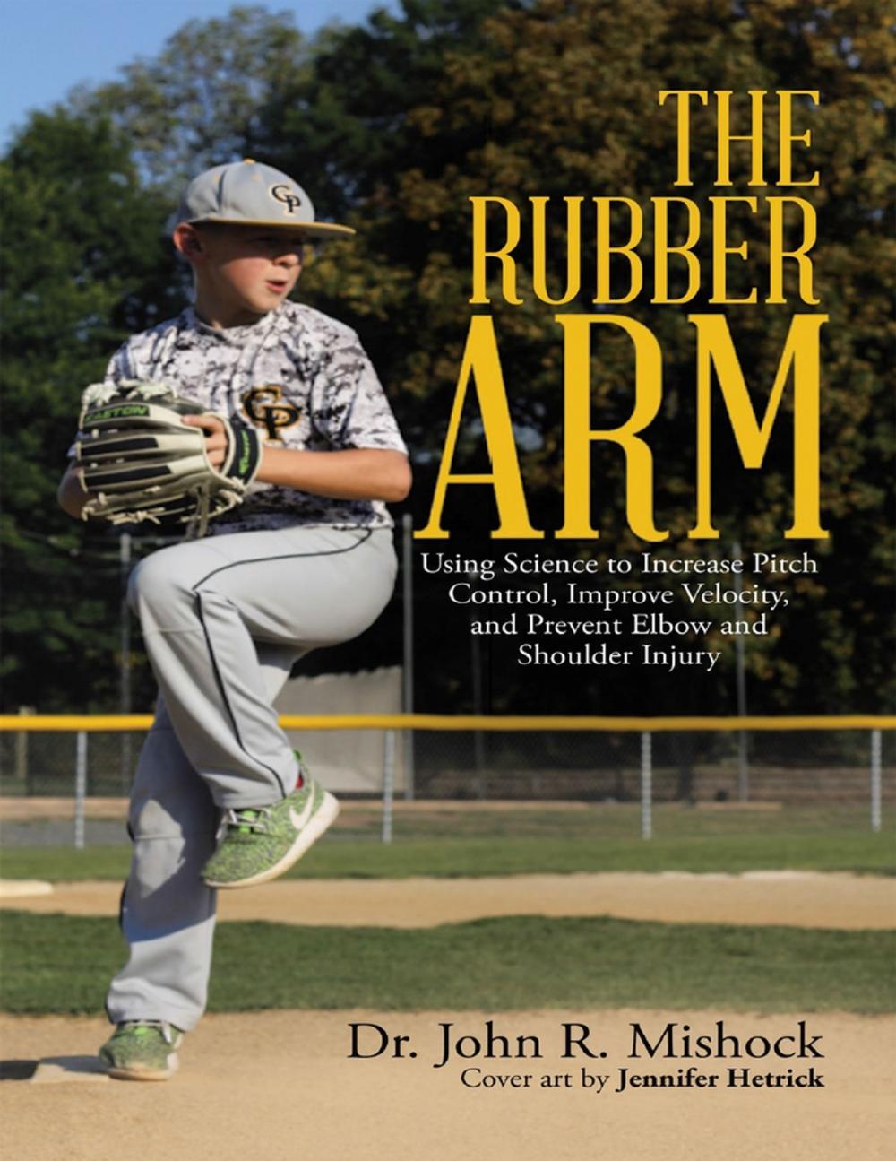 Big bigCover of The Rubber Arm: Using Science to Increase Pitch Control, Improve Velocity, and Prevent Elbow and Shoulder Injury