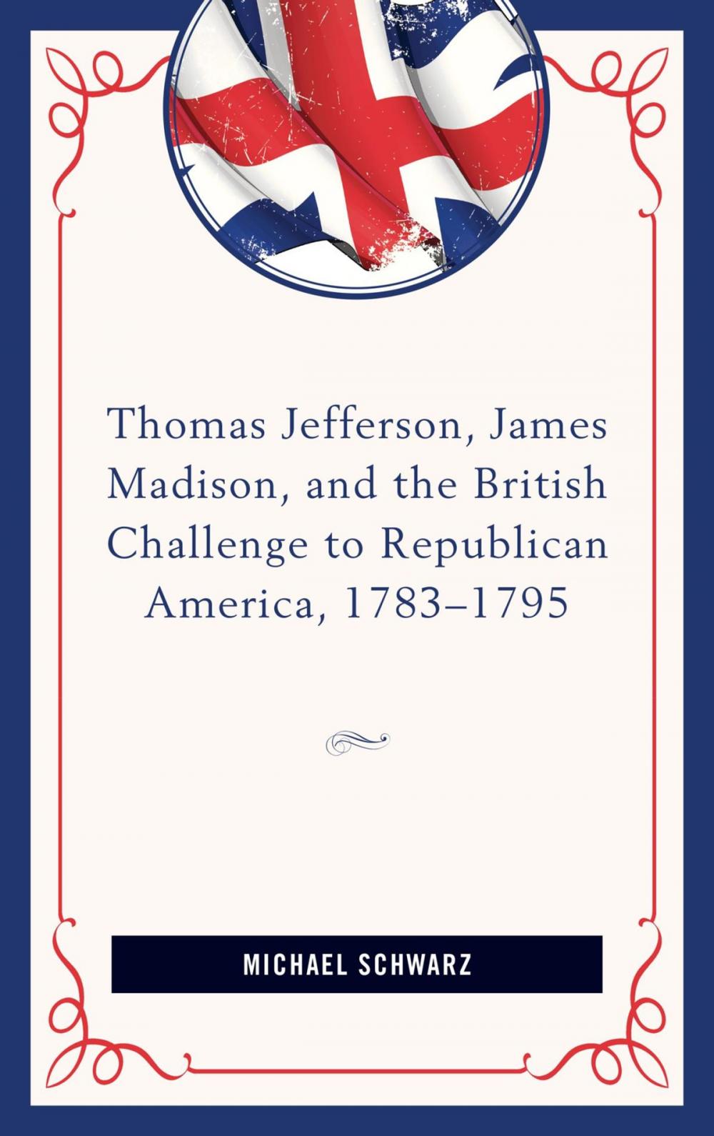 Big bigCover of Thomas Jefferson, James Madison, and the British Challenge to Republican America, 1783–95