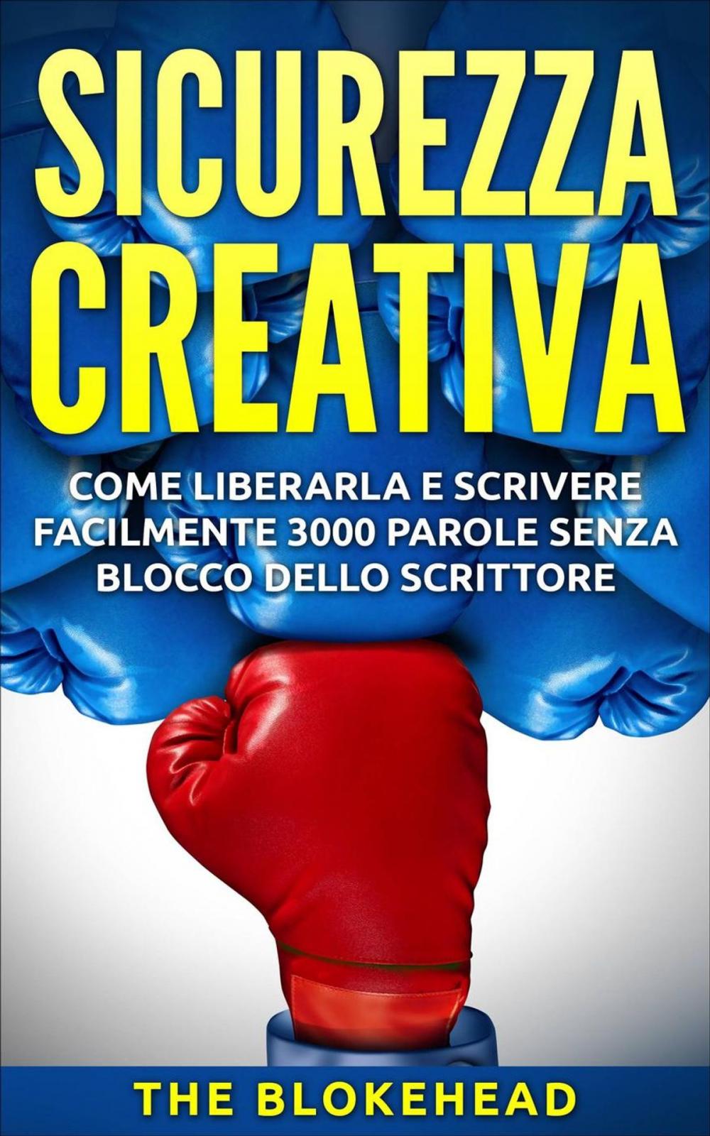 Big bigCover of Sicurezza creativa: come liberarla e scrivere facilmente 3000 parole senza blocco dello scrittore