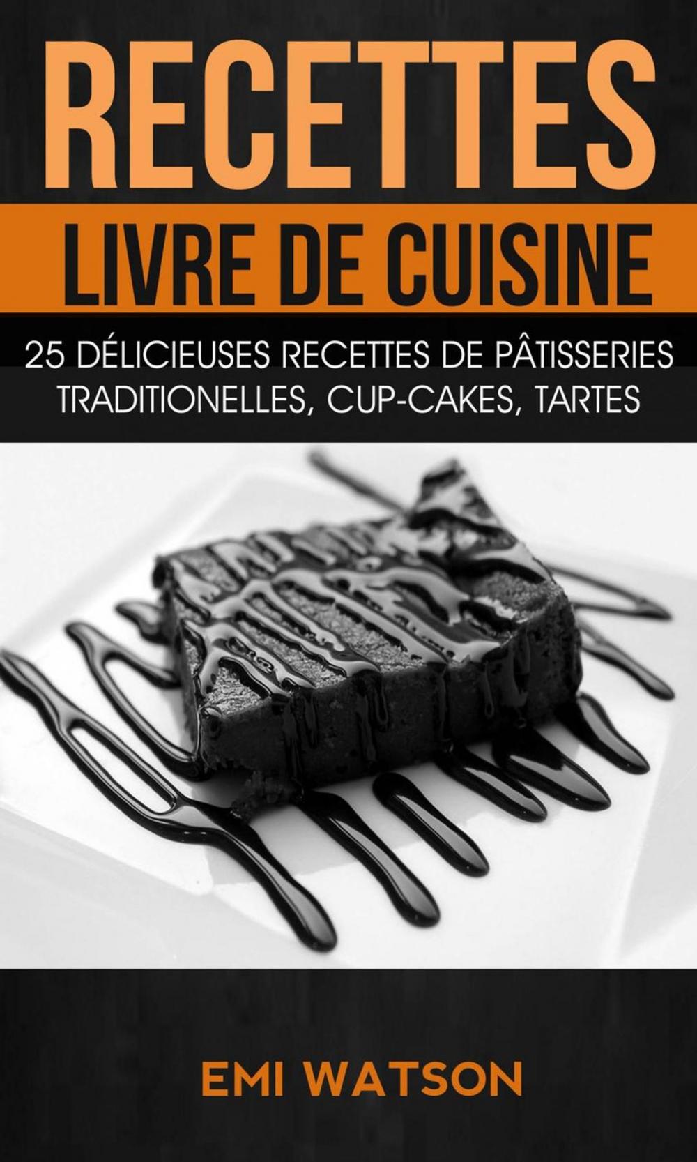 Big bigCover of Recettes: Livre de cuisine: 25 délicieuses recettes de Pâtisseries traditionelles, Cup-cakes, Tartes (Livre de recettes: Desserts)