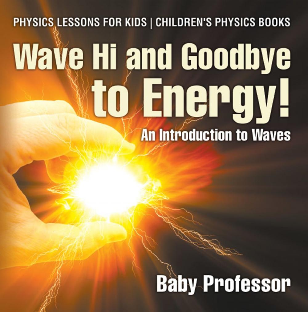 Big bigCover of Wave Hi and Goodbye to Energy! An Introduction to Waves - Physics Lessons for Kids | Children's Physics Books