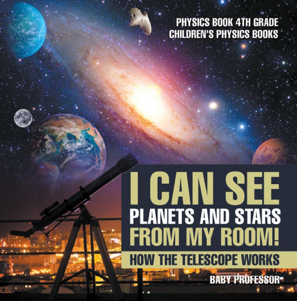 Big bigCover of I Can See Planets and Stars from My Room! How The Telescope Works - Physics Book 4th Grade | Children's Physics Books