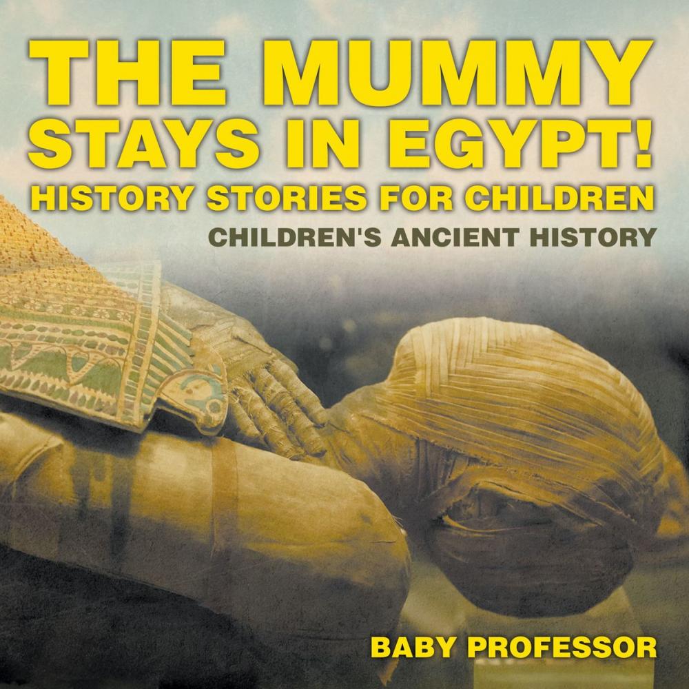 Big bigCover of The Mummy Stays in Egypt! History Stories for Children | Children's Ancient History