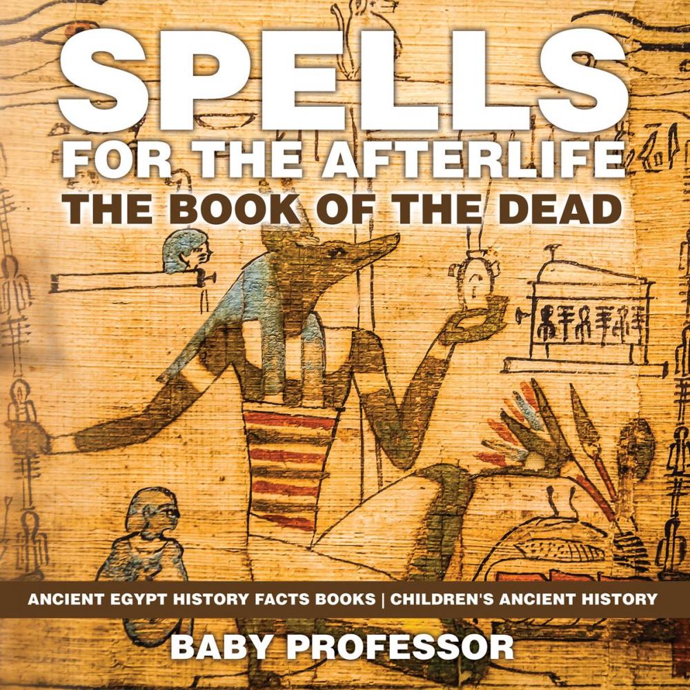 Big bigCover of Spells for the Afterlife : The Book of the Dead - Ancient Egypt History Facts Books | Children's Ancient History