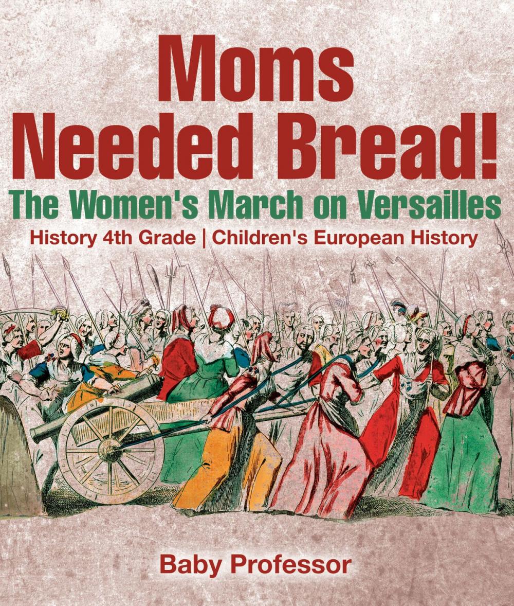 Big bigCover of Moms Needed Bread! The Women's March on Versailles - History 4th Grade | Children's European History